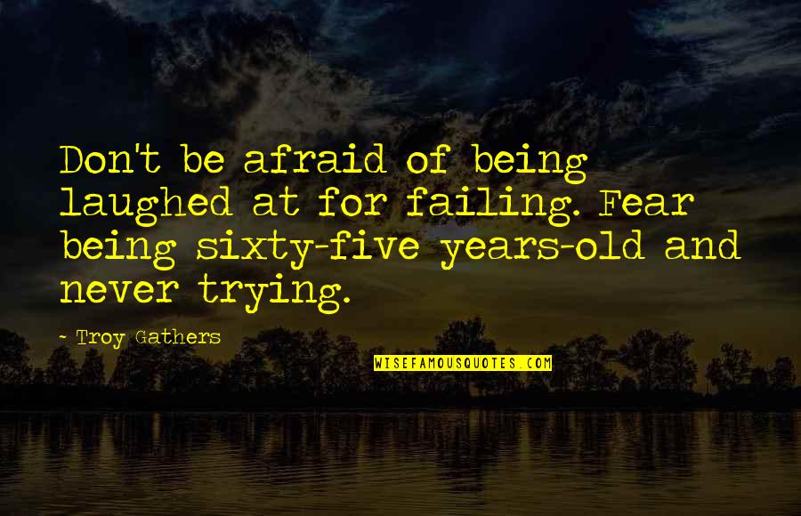 Fear Of Trying Quotes By Troy Gathers: Don't be afraid of being laughed at for