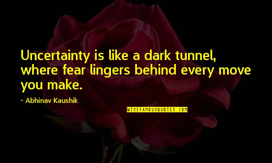 Fear Of Uncertainty Quotes By Abhinav Kaushik: Uncertainty is like a dark tunnel, where fear