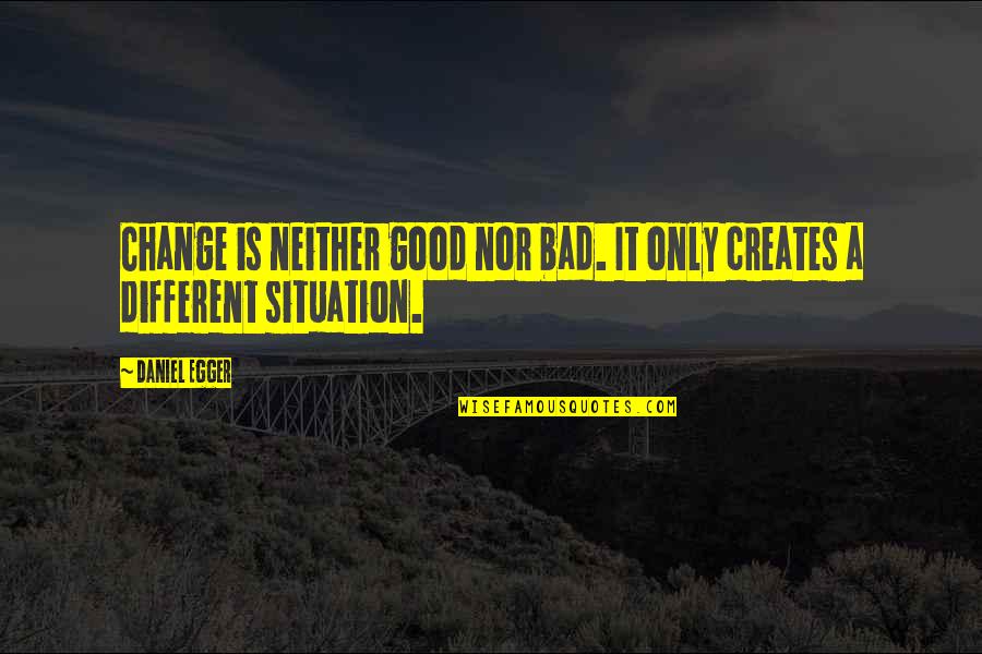 Fear Of Uncertainty Quotes By Daniel Egger: Change is neither good nor bad. It only