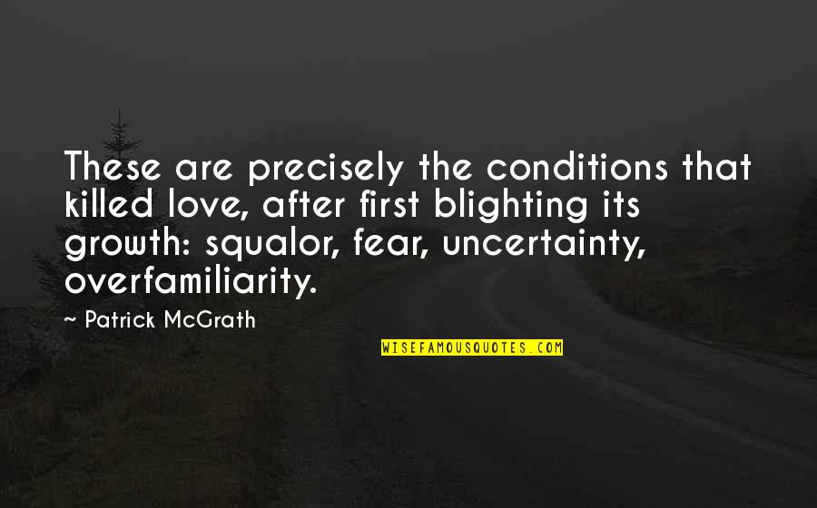 Fear Of Uncertainty Quotes By Patrick McGrath: These are precisely the conditions that killed love,