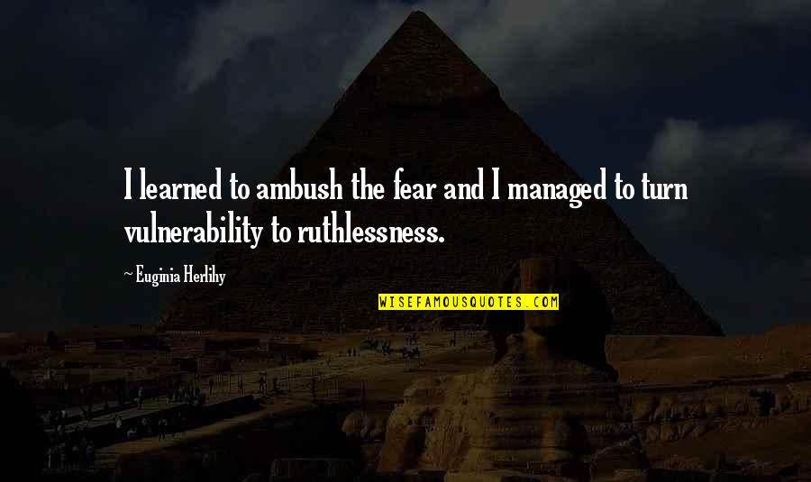 Fear Of Vulnerability Quotes By Euginia Herlihy: I learned to ambush the fear and I