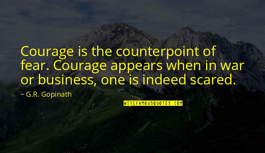 Fear Of War Quotes By G.R. Gopinath: Courage is the counterpoint of fear. Courage appears