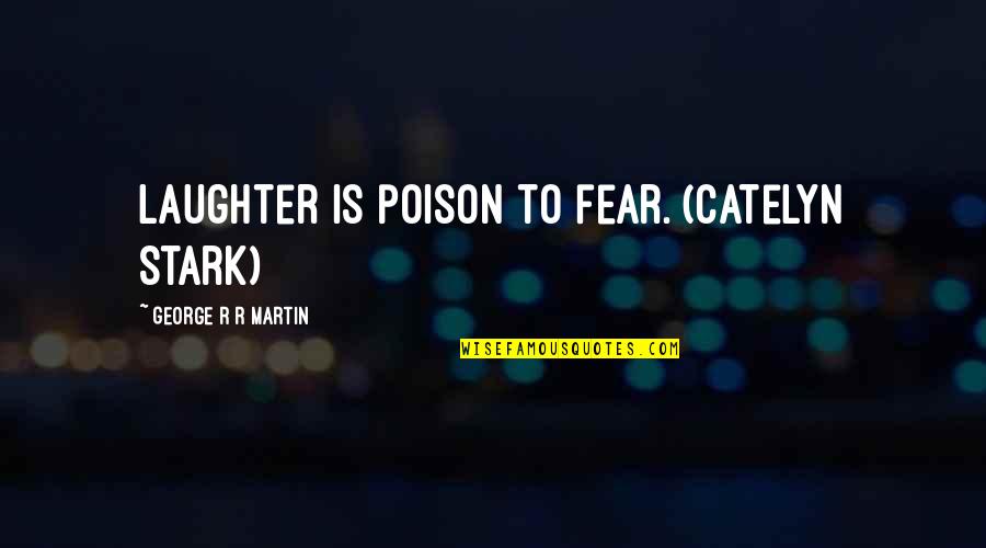 Fear Of War Quotes By George R R Martin: Laughter is poison to fear. (Catelyn Stark)