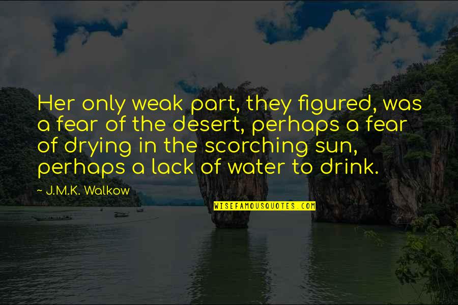 Fear Of Water Quotes By J.M.K. Walkow: Her only weak part, they figured, was a Fear Of Water Quotes By J.M.K. Walkow: Her only weak part, they figured, was a