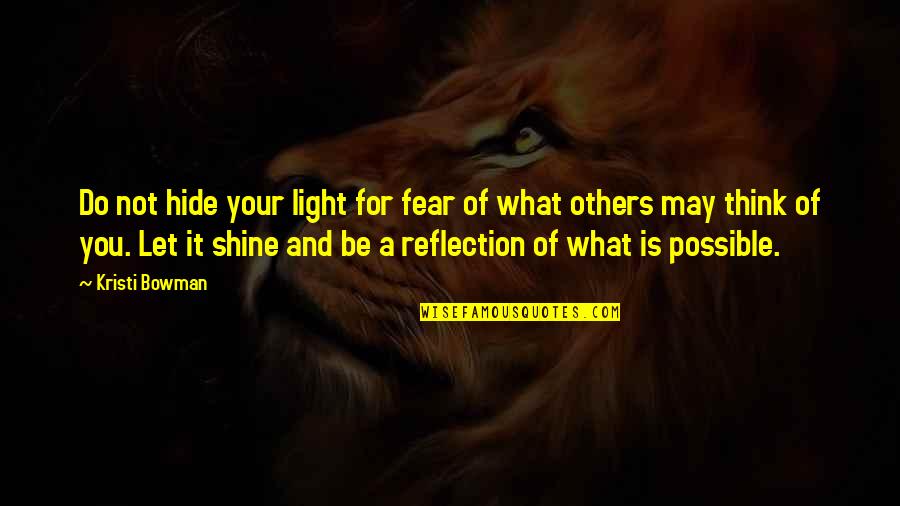 Fear Of What Others Think Of You Quotes By Kristi Bowman: Do not hide your light for fear of