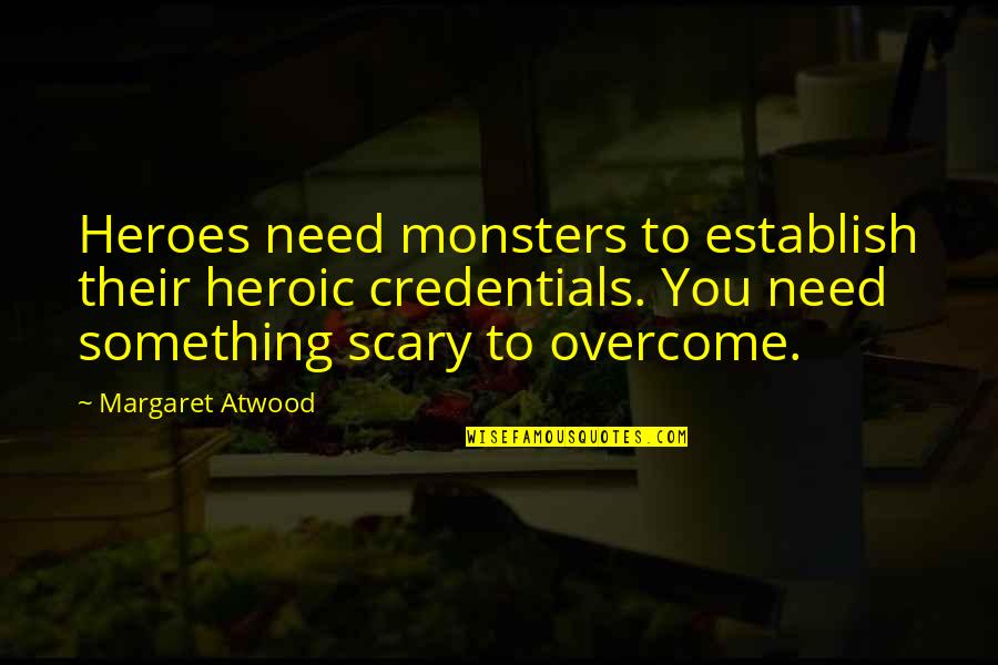 Fear Of What Others Think Quotes By Margaret Atwood: Heroes need monsters to establish their heroic credentials.