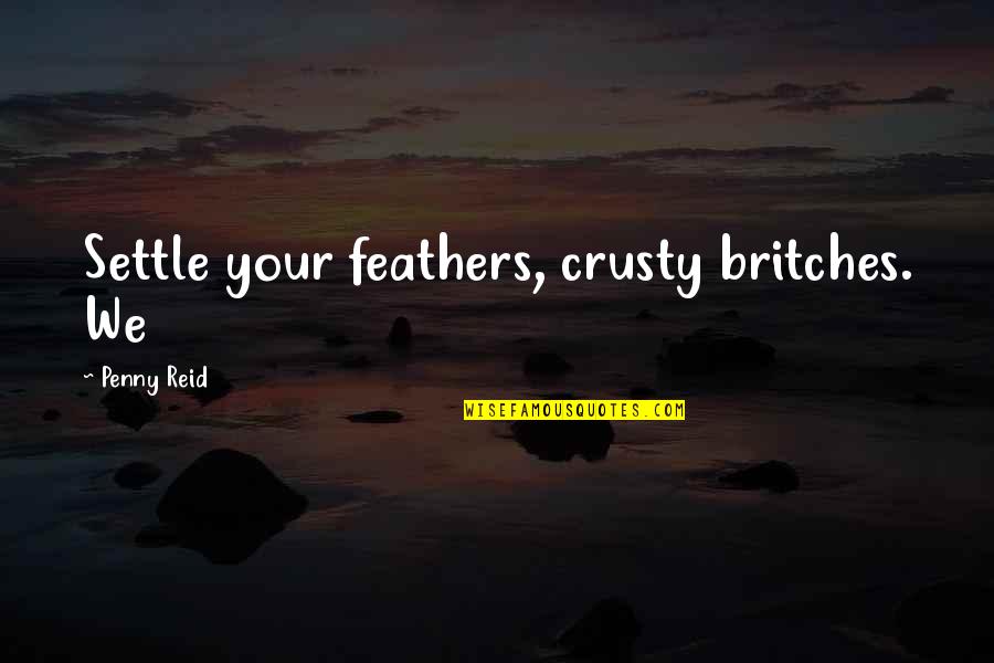 Fear Of What Others Think Quotes By Penny Reid: Settle your feathers, crusty britches. We