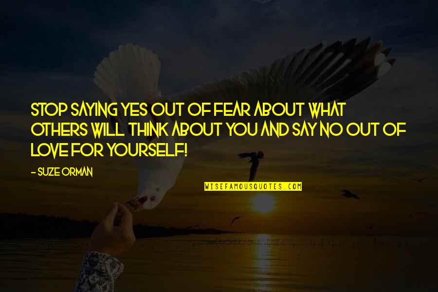 Fear Of What Others Think Quotes By Suze Orman: Stop saying yes out of fear about what