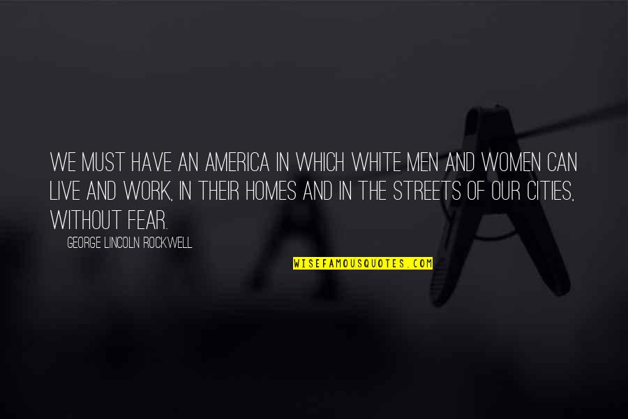 Fear Of Women Quotes By George Lincoln Rockwell: We must have an America in which White Fear Of Women Quotes By George Lincoln Rockwell: We must have an America in which White