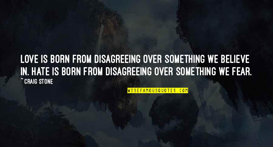 Fear Over Love Quotes By Craig Stone: Love is born from disagreeing over something we