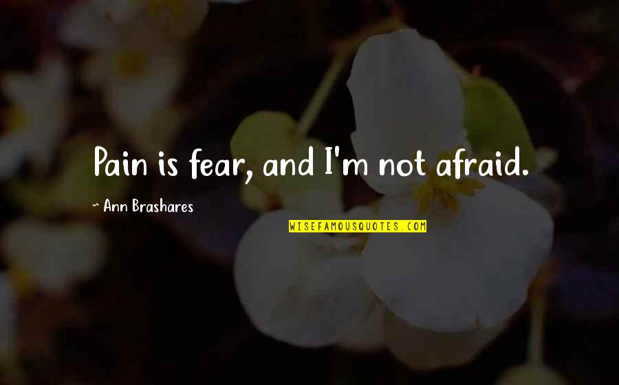Fear Pain Quotes By Ann Brashares: Pain is fear, and I'm not afraid.