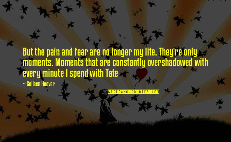Fear Pain Quotes By Colleen Hoover: But the pain and fear are no longer