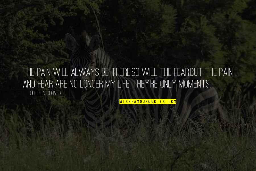 Fear Pain Quotes By Colleen Hoover: The pain will always be there.So will the