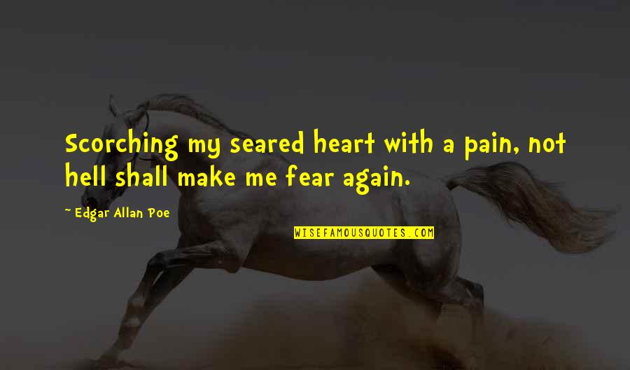 Fear Pain Quotes By Edgar Allan Poe: Scorching my seared heart with a pain, not