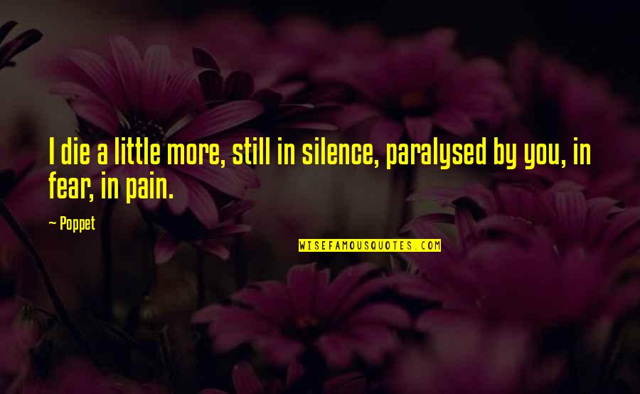 Fear Pain Quotes By Poppet: I die a little more, still in silence,