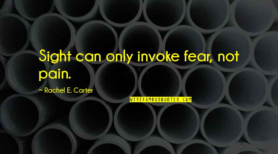 Fear Pain Quotes By Rachel E. Carter: Sight can only invoke fear, not pain.