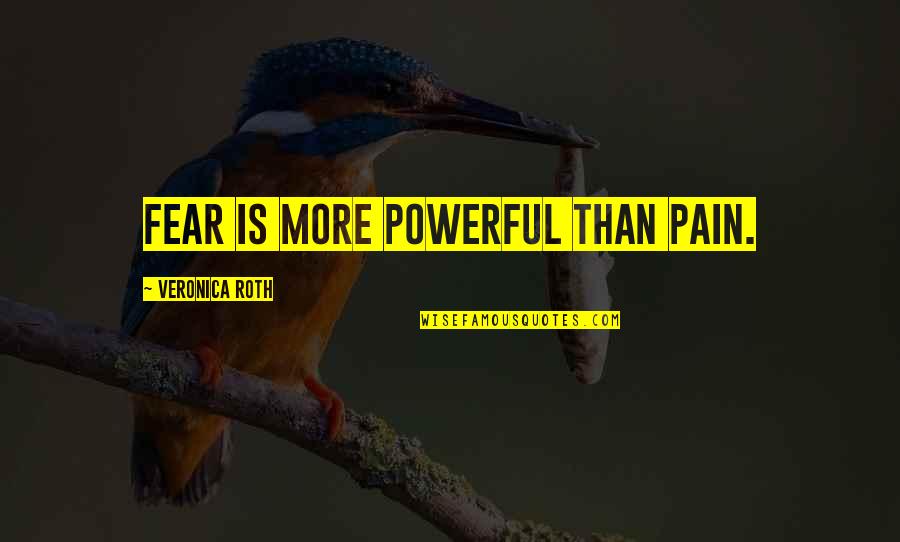 Fear Pain Quotes By Veronica Roth: Fear is more powerful than pain.