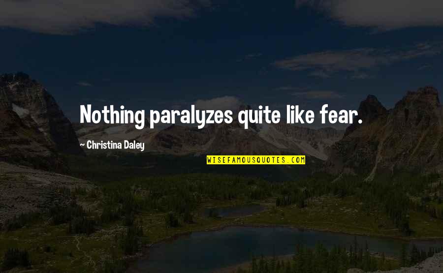 Fear Paralyzes Quotes By Christina Daley: Nothing paralyzes quite like fear.