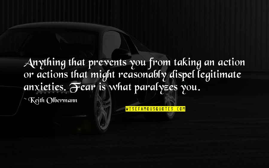 Fear Paralyzes Quotes By Keith Olbermann: Anything that prevents you from taking an action