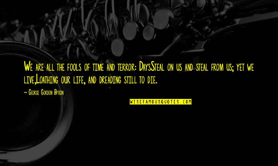 Fear Poetry Quotes By George Gordon Byron: We are all the fools of time and Fear Poetry Quotes By George Gordon Byron: We are all the fools of time and
