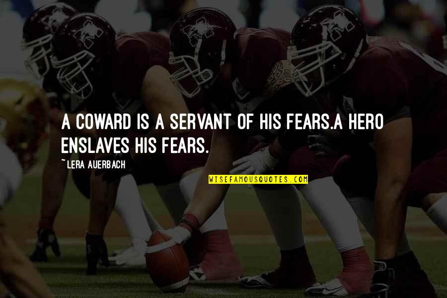 Fear Poetry Quotes By Lera Auerbach: A coward is a servant of his fears.A Fear Poetry Quotes By Lera Auerbach: A coward is a servant of his fears.A