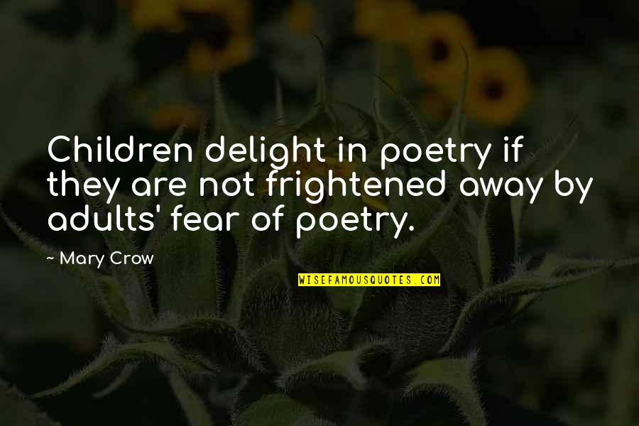 Fear Poetry Quotes By Mary Crow: Children delight in poetry if they are not