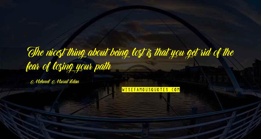 Fear Quotations Quotes By Mehmet Murat Ildan: The nicest thing about being lost is that