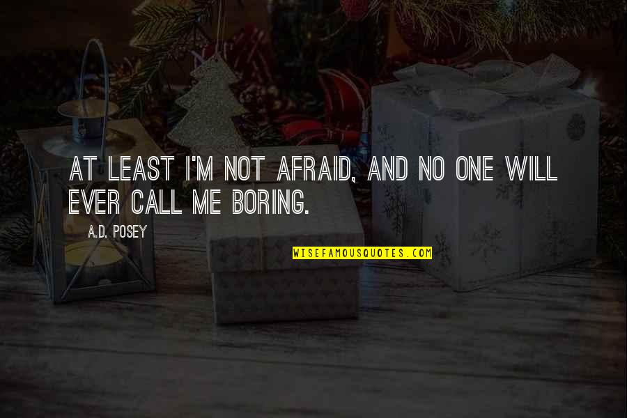 Fear Quotes And Quotes By A.D. Posey: At least I'm not afraid, and no one