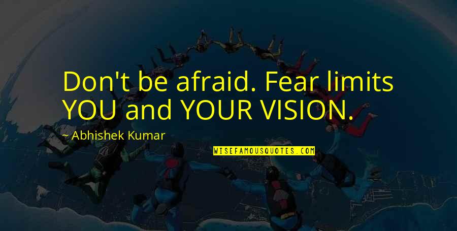 Fear Quotes And Quotes By Abhishek Kumar: Don't be afraid. Fear limits YOU and YOUR
