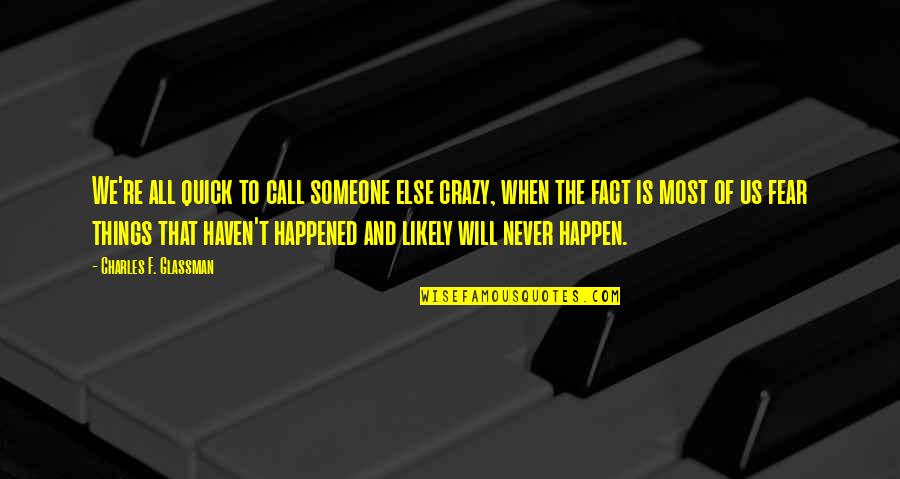 Fear Quotes And Quotes By Charles F. Glassman: We're all quick to call someone else crazy,