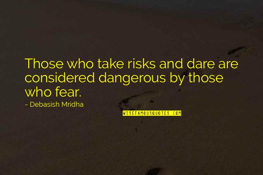 Fear Quotes And Quotes By Debasish Mridha: Those who take risks and dare are considered