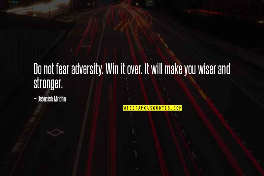 Fear Quotes And Quotes By Debasish Mridha: Do not fear adversity. Win it over. It