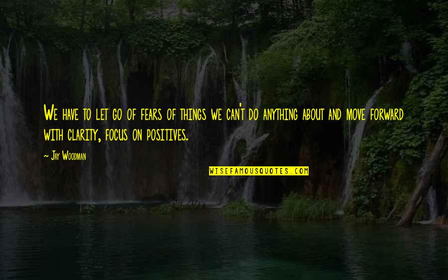Fear Quotes And Quotes By Jay Woodman: We have to let go of fears of