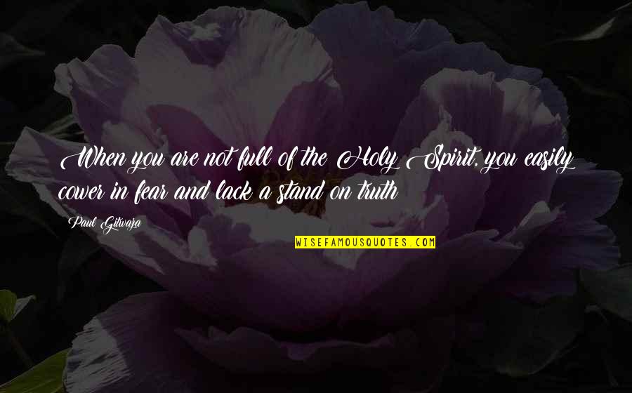 Fear Quotes And Quotes By Paul Gitwaza: When you are not full of the Holy