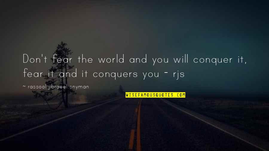 Fear Quotes And Quotes By Rassool Jibraeel Snyman: Don't fear the world and you will conquer Fear Quotes And Quotes By Rassool Jibraeel Snyman: Don't fear the world and you will conquer