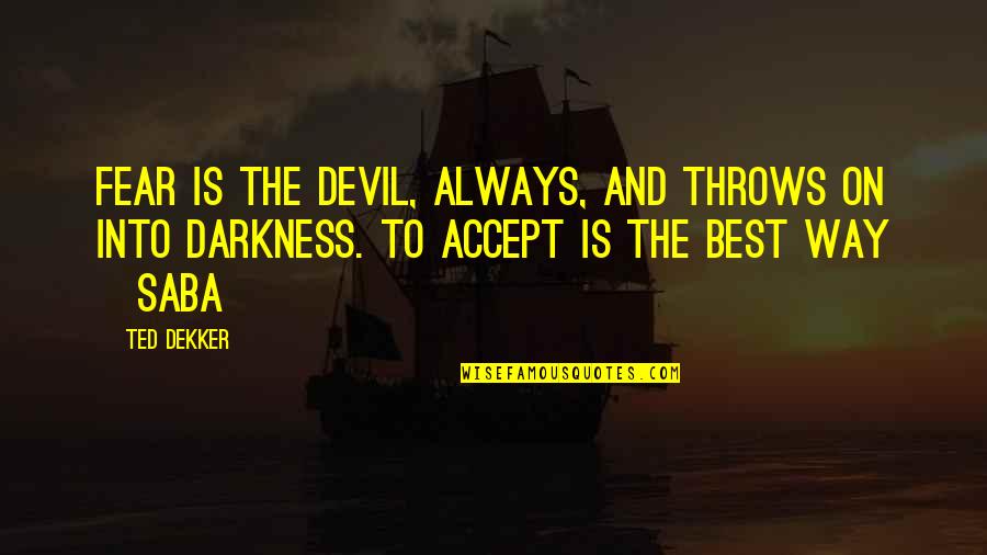 Fear Quotes And Quotes By Ted Dekker: Fear is the devil, always, and throws on