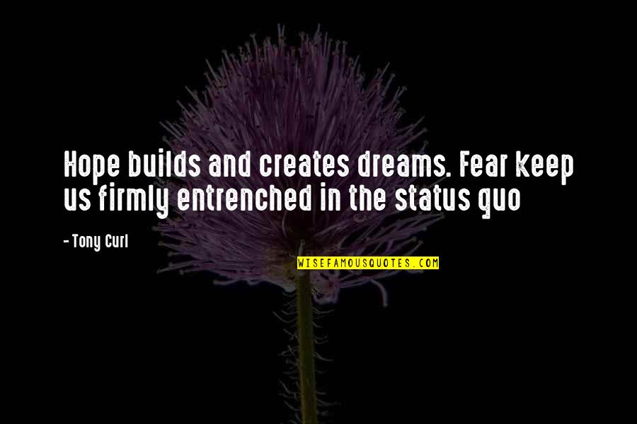 Fear Quotes And Quotes By Tony Curl: Hope builds and creates dreams. Fear keep us