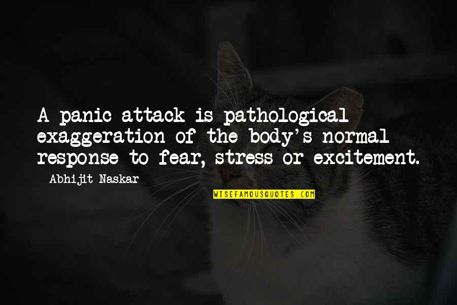 Fear Response Quotes By Abhijit Naskar: A panic attack is pathological exaggeration of the