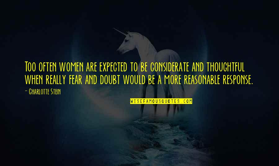 Fear Response Quotes By Charlotte Stein: Too often women are expected to be considerate