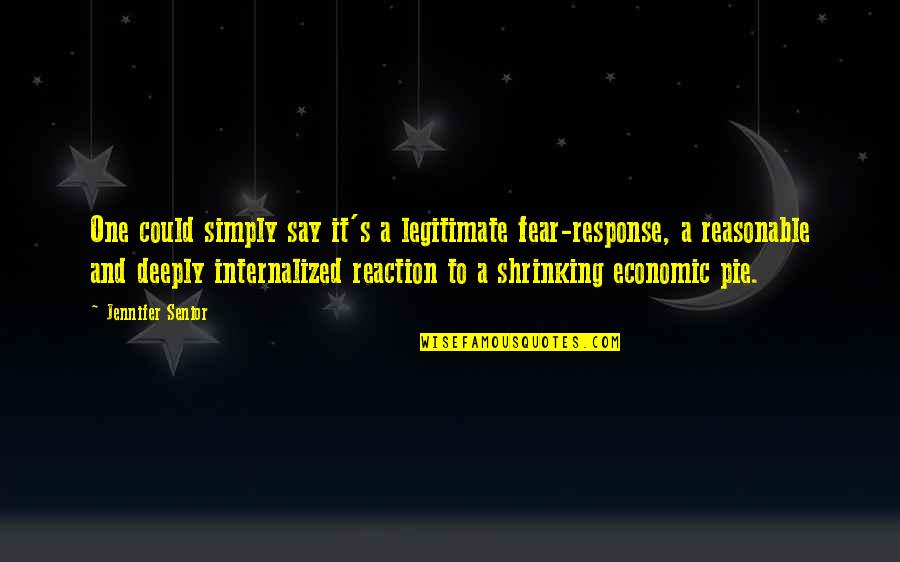 Fear Response Quotes By Jennifer Senior: One could simply say it's a legitimate fear-response,