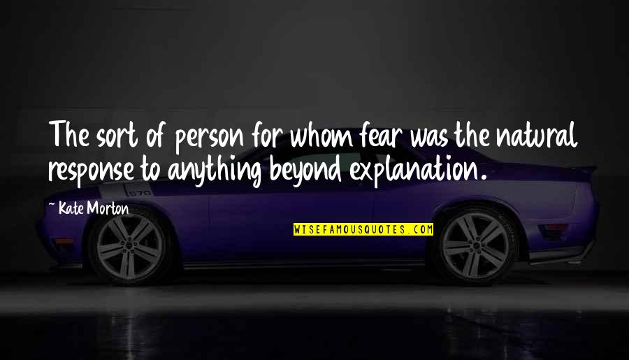 Fear Response Quotes By Kate Morton: The sort of person for whom fear was