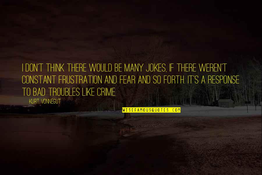 Fear Response Quotes By Kurt Vonnegut: I don't think there would be many jokes,