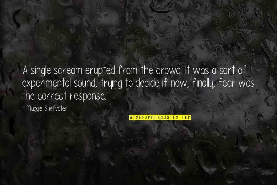 Fear Response Quotes By Maggie Stiefvater: A single scream erupted from the crowd. It