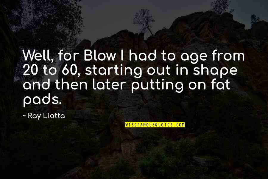 Fear Response Quotes By Ray Liotta: Well, for Blow I had to age from