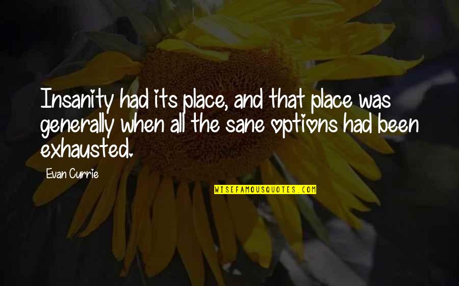 Fear Roosevelt Quote Quotes By Evan Currie: Insanity had its place, and that place was Fear Roosevelt Quote Quotes By Evan Currie: Insanity had its place, and that place was
