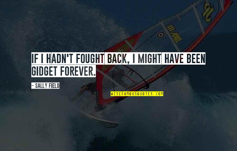 Fear Roosevelt Quote Quotes By Sally Field: If I hadn't fought back, I might have