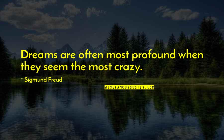 Fear Roosevelt Quote Quotes By Sigmund Freud: Dreams are often most profound when they seem Fear Roosevelt Quote Quotes By Sigmund Freud: Dreams are often most profound when they seem
