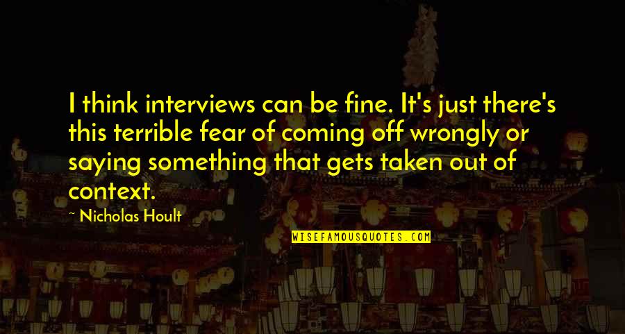 Fear Saying And Quotes By Nicholas Hoult: I think interviews can be fine. It's just
