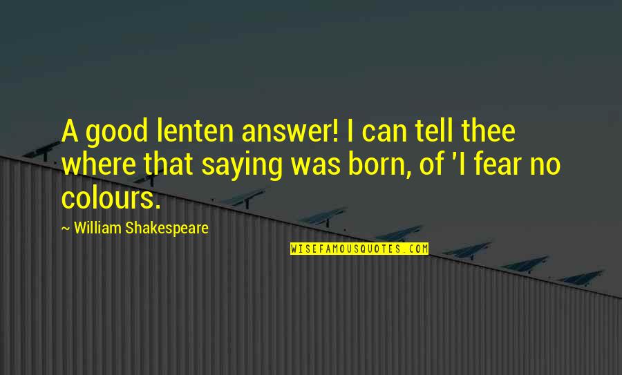 Fear Saying And Quotes By William Shakespeare: A good lenten answer! I can tell thee