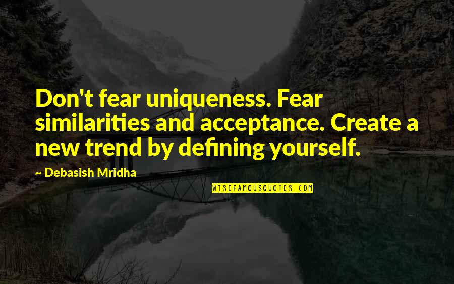 Fear Similarities And Acceptance Quotes By Debasish Mridha: Don't fear uniqueness. Fear similarities and acceptance. Create